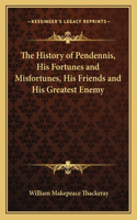 History of Pendennis, His Fortunes and Misfortunes, His Friends and His Greatest Enemy