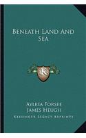 Beneath Land And Sea