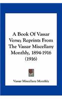 A Book Of Vassar Verse; Reprints From The Vassar Miscellany Monthly, 1894-1916 (1916)