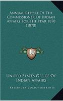 Annual Report Of The Commissioner Of Indian Affairs For The Year 1878 (1878): (English)