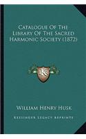 Catalogue Of The Library Of The Sacred Harmonic Society (1872)
