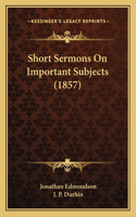 Short Sermons on Important Subjects (1857)