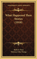 What Happened Then Stories (1918)