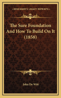 The Sure Foundation And How To Build On It (1858)