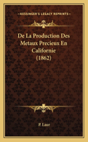 De La Production Des Metaux Precieux En Californie (1862)