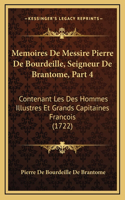 Memoires De Messire Pierre De Bourdeille, Seigneur De Brantome, Part 4: Contenant Les Des Hommes Illustres Et Grands Capitaines Francois (1722)