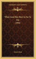 When Good Men Meet As Foe To Foe (1916)