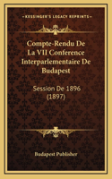 Compte-Rendu De La VII Conference Interparlementaire De Budapest: Session De 1896 (1897)