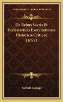 De Rebus Sacris Et Ecclesiasticis Exercitationes Historico-Criticae (1692)