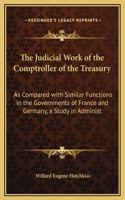 The Judicial Work of the Comptroller of the Treasury: As Compared with Similar Functions in the Governments of France and Germany, a Study in Administ