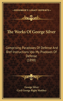 Works Of George Silver: Comprising Paradoxes Of Defense And Bref Instructions Vpo My Pradoxes Of Defense (1898)