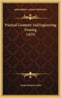 Practical Geometry And Engineering Drawing (1875)