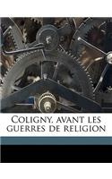 Coligny, Avant Les Guerres de Religion Volume 1
