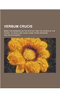 Verbum Crucis; Being Ten Sermons on the Mystery and the Words of the Cross: To Which Are Added Some Other Sermons(English)