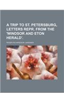 A Trip to St. Petersburg, Letters Repr. from the 'Windsor and Eton Herald'.