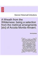 Wreath from the Wilderness: Being a Selection from the Metrical Arrangments [Sic] of Accola Montis-Am Ni.