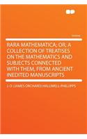 Rara Mathematica; Or, a Collection of Treatises on the Mathematics and Subjects Connected with Them, from Ancient Inedited Manuscripts