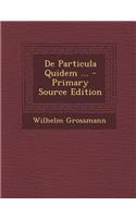 de Particula Quidem ... - Primary Source Edition