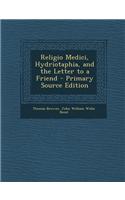 Religio Medici, Hydriotaphia, and the Letter to a Friend - Primary Source Edition