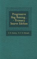 Progressive Hog Raising... - Primary Source Edition: (English)