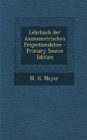 Lehrbuch Der Axonometrischen Projectionslehre