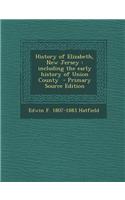 History of Elizabeth, New Jersey: Including the Early History of Union County - Primary Source Edition