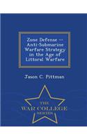Zone Defense -- Anti-Submarine Warfare Strategy in the Age of Littoral Warfare - War College Series