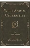 Wild-Animal Celebrities (Classic Reprint)