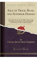 Sale of Track, Road, and Superior Horses: November 20, 21, 22, 23, 1900, Commencing First Day at 11 O'Clock A. M. and Promptly at 10 O'Clock A. M on Following Days (Classic Reprint): November 20, 21, 22, 23, 1900, Commencing First Day at 11 O'Clock A. M. and Promptly at 10 O'Clock A. M on Following Days (Classic Reprint)