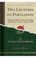 Two Lectures on Population: Delivered Before the University of Oxford in Easter Term, 1828 (Classic Reprint): Delivered Before the University of Oxford in Easter Term, 1828 (Classic Reprint)