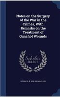 Notes on the Surgery of the War in the Crimea, With Remarks on the Treatment of Gunshot Wounds