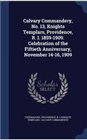 Calvary Commandery, No. 13, Knights Templars, Providence, R. I. 1859-1909. Celebration of the Fiftieth Anniversary, November 14-16, 1909