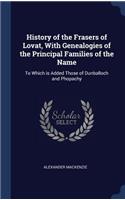 History of the Frasers of Lovat, With Genealogies of the Principal Families of the Name