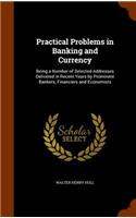 Practical Problems in Banking and Currency: Being a Number of Selected Addresses Delivered in Recent Years by Prominent Bankers, Financiers and Economists(English)