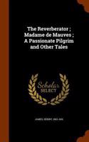 The Reverberator; Madame de Mauves; A Passionate Pilgrim and Other Tales