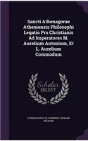 Sancti Athenagorae Atheniensis Philosophi Legatio Pro Christianis Ad Imperatores M. Aurelium Antonium, Et L. Aurelium Commodum