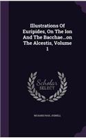 Illustrations Of Euripides, On The Ion And The Bacchae...on The Alcestis, Volume 1