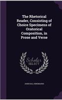 The Rhetorical Reader, Consisting of Choice Specimens of Oratorical Composition, in Prose and Verse