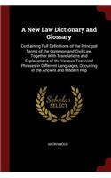 A New Law Dictionary and Glossary: Containing Full Definitions of the Principal Terms of the Common and Civil Law, Together with Translations and Explanations of the Various Technical