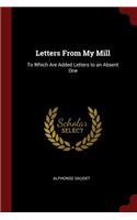 Letters from My Mill: To Which Are Added Letters to an Absent One