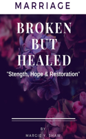 MARRIAGE BROKEN BUT HEALED, "Strength, Hope & Restoration