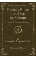 Pobres Y Ricos, Ó La Bruja de Madrid, Vol. 1: Novela de Costumbres Sociales (Classic Reprint)