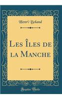 Les Îles de la Manche (Classic Reprint)