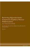 Reversing Hyperkeratotic Cutaneous Capillary-Venous Malformation: As God Intended The Raw Vegan Plant-Based Detoxification & Regeneration Workbook for Healing Patients. Volume 1