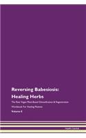 Reversing Babesiosis: Healing Herbs The Raw Vegan Plant-Based Detoxification & Regeneration Workbook For Healing Patients Volume 8