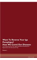 Want To Reverse Your Iga Pemphigus? How We Cured Our Diseases. The 30 Day Journal for Raw Vegan Plant-Based Detoxification & Regeneration with Information & Tips Volume 1