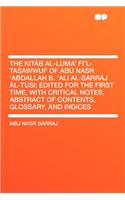 The Kitab Al-Luma' Fi'l-Tasawwuf of Abu Nasr 'Abdallah B. 'Ali Al-Sarraj Al-Tusi; Edited for the First Time, with Critical Notes, Abstract of Contents, Glossary, and Indices