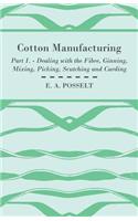 Cotton Manufacturing - Part I. - Dealing with the Fibre, Ginning, Mixing, Picking, Scutching and Carding