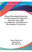 Physico-Physiological Researches On The Dynamics Of Magnetism, Electricity, Heat, Light, Crystallization, And Chemism In Their Relation To Vital Force