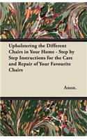 Upholstering the Different Chairs in Your Home - Step by Step Instructions for the Care and Repair of Your Favourite Chairs